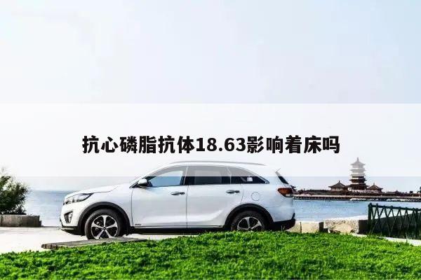 抗心磷脂抗体18.63影响着床吗