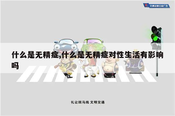 什么是无精症,什么是无精症对性生活有影响吗