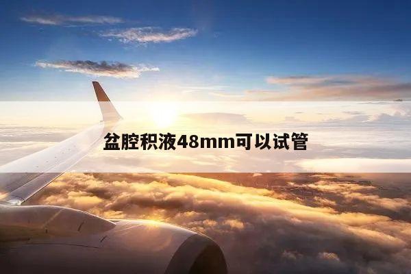 盆腔积液48mm可以试管