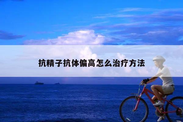 抗精子抗体偏高怎么治疗方法