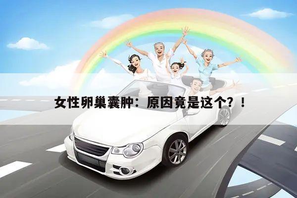 女性卵巢囊肿：原因竟是这个？