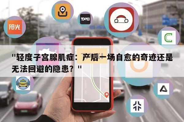 "轻度子宫腺肌症：产后一场自愈的奇迹还是无法回避的隐患？"