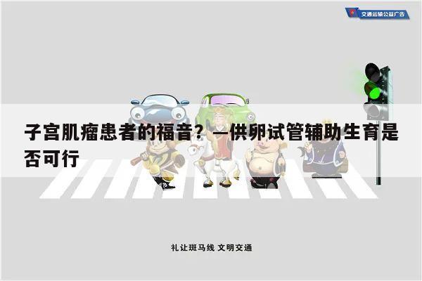 子宫肌瘤患者的福音？—供卵试管辅助生育是否可行