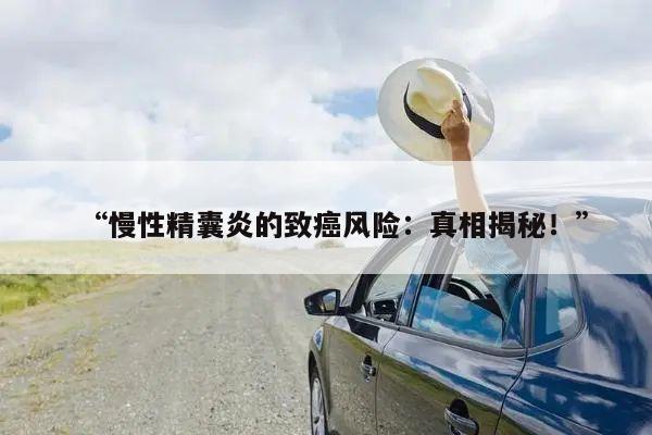 “慢性精囊炎的致癌风险:真相揭秘!”