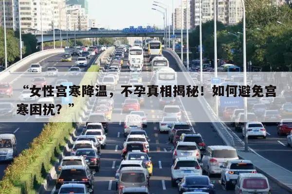 “女性宫寒降温,不孕真相揭秘!如何避免宫寒困扰?”