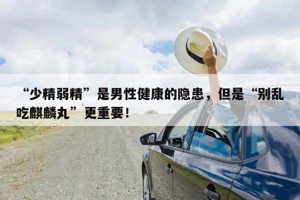 “少精弱精”是男性健康的隐患,但是“别乱吃麒麟丸”更重要!
