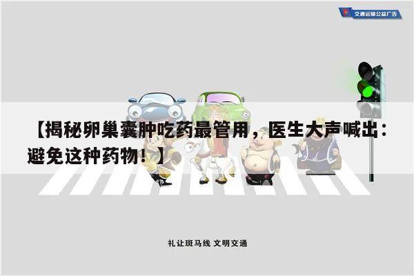【揭秘卵巢囊肿吃药最管用,医生大声喊出:避免这种药物!】