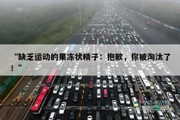 “缺乏运动的果冻状精子:抱歉,你被淘汰了!”
