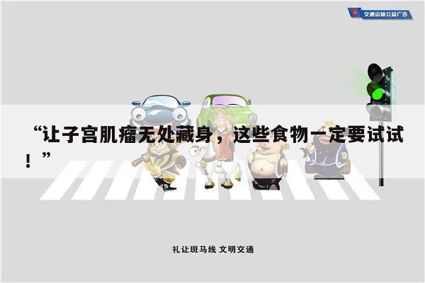 “让子宫肌瘤无处藏身,这些食物一定要试试!”