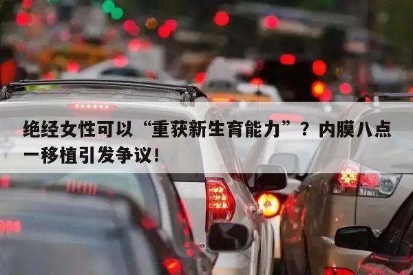 绝经女性可以“重获新生育能力”?内膜八点一移植引发争议!