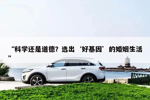 “科学还是道德？选出‘好基因’的婚姻生活”