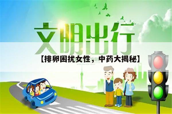 【排卵困扰女性，中药大揭秘】