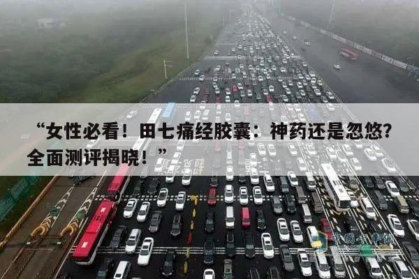 “女性必看!田七痛经胶囊:神药还是忽悠?全面测评揭晓!”