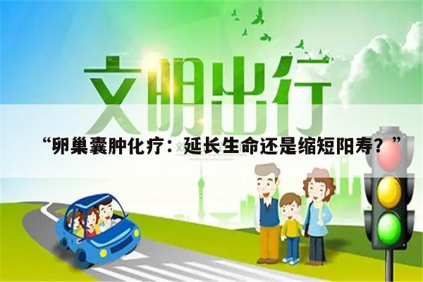 “卵巢囊肿化疗：延长生命还是缩短阳寿？”