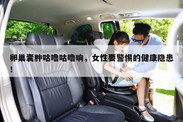 卵巢囊肿咕噜咕噜响,女性要警惕的健康隐患!