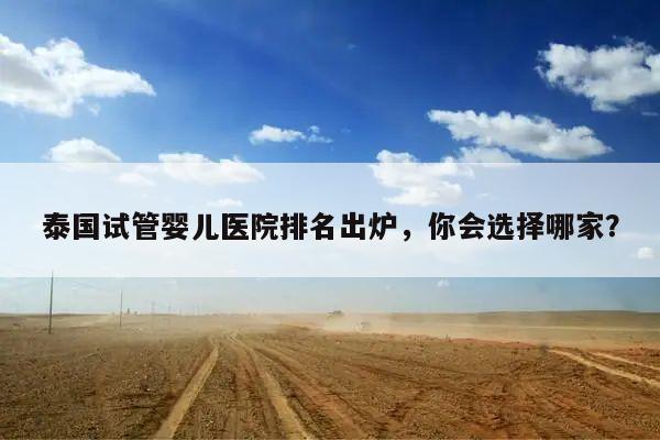 泰国试管婴儿医院排名出炉，你会选择哪家？