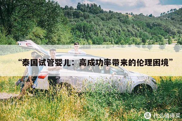 “泰国试管婴儿：高成功率带来的伦理困境”