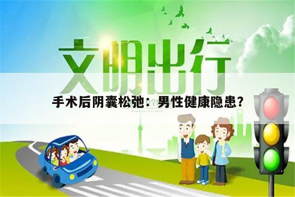 手术后阴囊松弛:男性健康隐患?