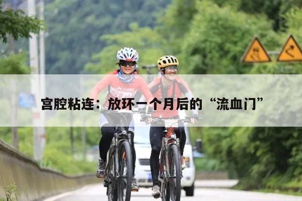 宫腔粘连:放环一个月后的“流血门”