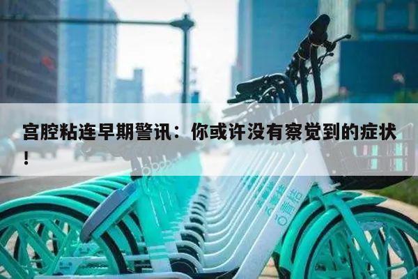 宫腔粘连早期警讯:你或许没有察觉到的症状!