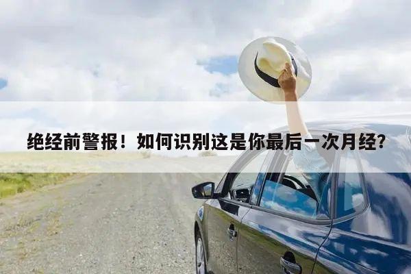 绝经前警报！如何识别这是你最后一次月经？