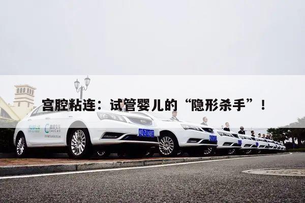 宫腔粘连：试管婴儿的“隐形杀手”！