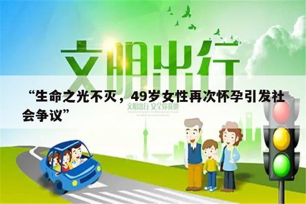 “生命之光不灭，49岁女性再次怀孕引发社会争议”