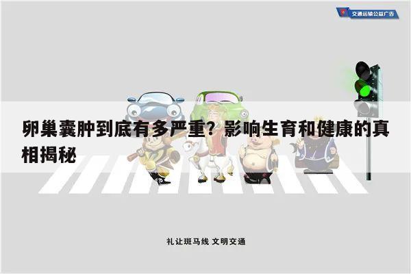 卵巢囊肿到底有多严重?影响生育和健康的真相揭秘