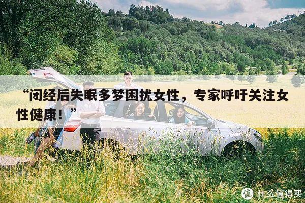 “闭经后失眠多梦困扰女性,专家呼吁关注女性健康!”