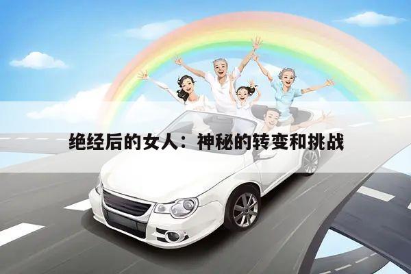 绝经后的女人:神秘的转变和挑战