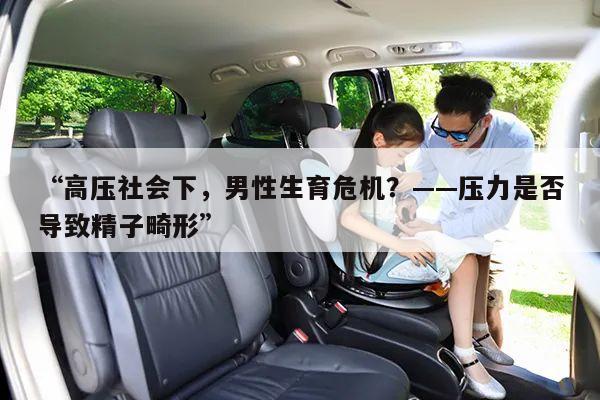“高压社会下，男性生育危机？——压力是否导致精子畸形”