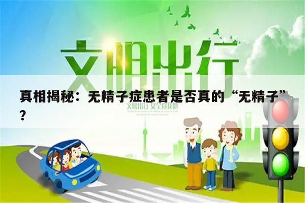 真相揭秘:无精子症患者是否真的“无精子”?