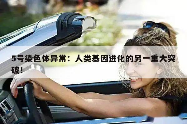 5号染色体异常:人类基因进化的另一重大突破!