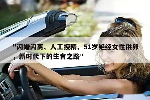 "闪婚闪离、人工授精、51岁绝经女性供卵,新时代下的生育之路"