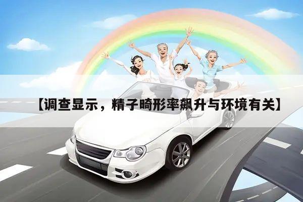 【调查显示,精子畸形率飙升与环境有关】