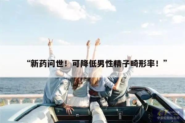 “新药问世!可降低男性精子畸形率!”