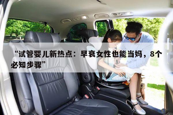 “试管婴儿新热点:早衰女性也能当妈,8个必知步骤”