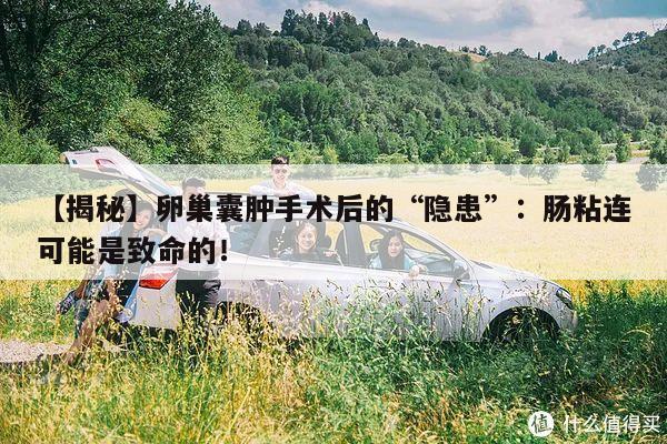 【揭秘】卵巢囊肿手术后的“隐患”:肠粘连可能是致命的!