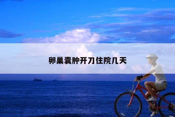 卵巢囊肿开刀住院几天