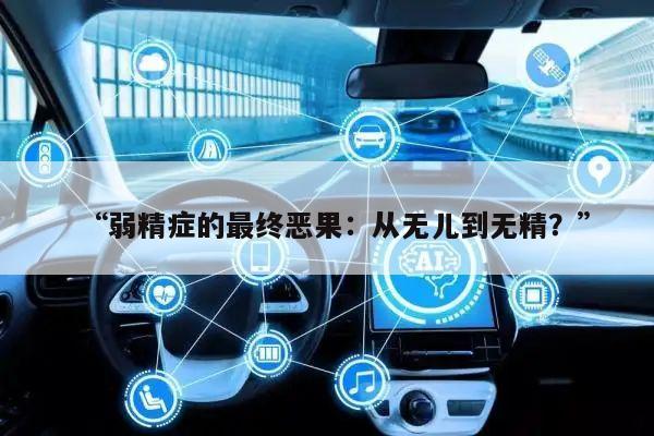 “弱精症的最终恶果:从无儿到无精?”
