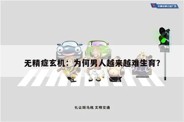 无精症玄机:为何男人越来越难生育?