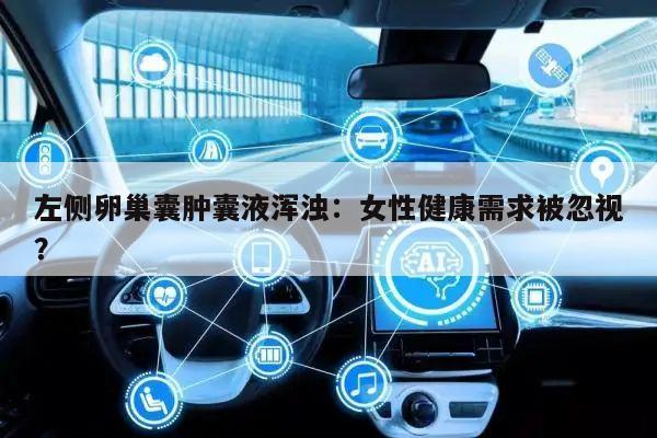 左侧卵巢囊肿囊液浑浊：女性健康需求被忽视？