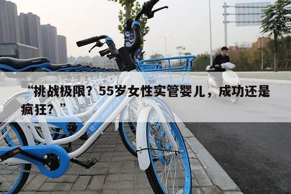 “挑战极限?55岁女性实管婴儿,成功还是疯狂?”