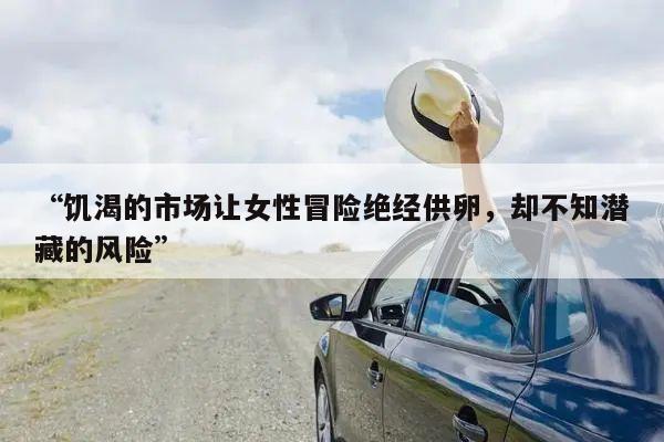 “饥渴的市场让女性冒险绝经供卵,却不知潜藏的风险”
