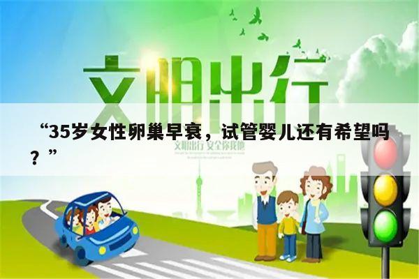 “35岁女性卵巢早衰，试管婴儿还有希望吗？”
