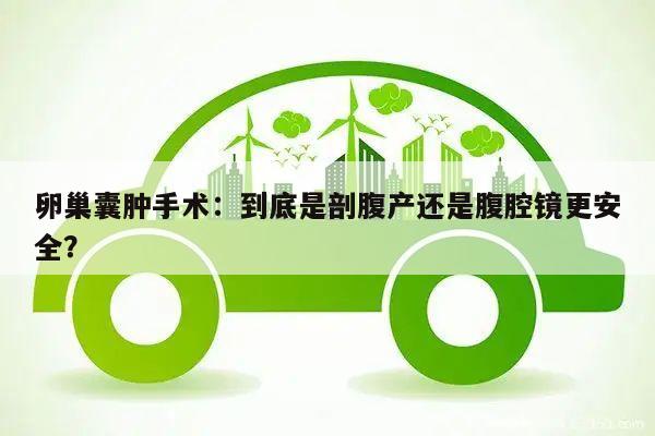 卵巢囊肿手术：到底是剖腹产还是腹腔镜更安全？