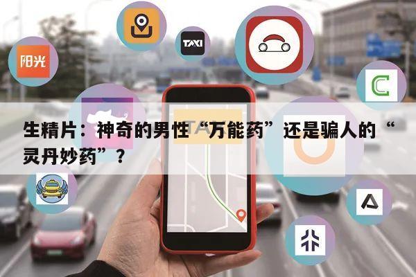 生精片:神奇的男性“万能药”还是骗人的“灵丹妙药”?