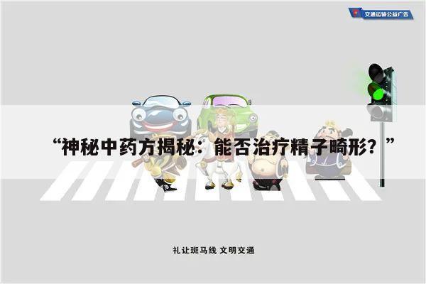 “神秘中药方揭秘：能否治疗精子畸形？”