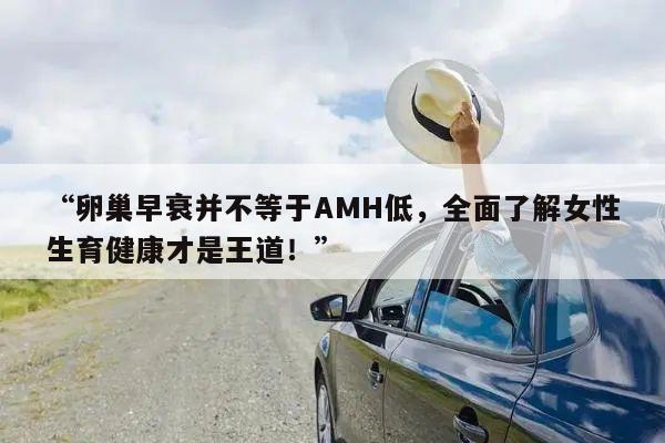 “卵巢早衰并不等于AMH低,全面了解女性生育健康才是王道!”