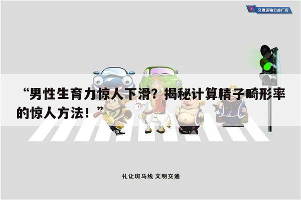 “男性生育力惊人下滑?揭秘计算精子畸形率的惊人方法!”